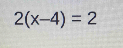 2(x-4)=2