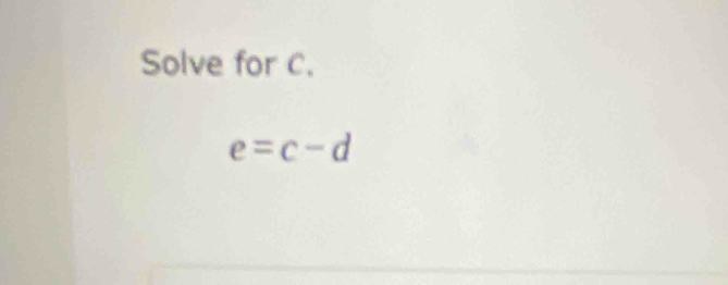 Solve for C.
e=c-d