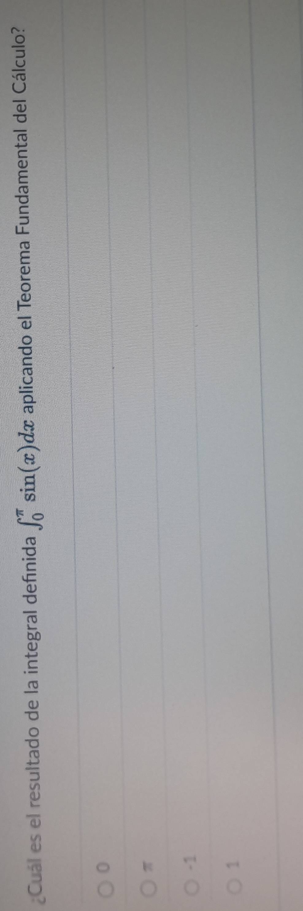 ¿Cuál es el resultado de la integral definida ∈t _0^(π)sin (x)dx aplicando el Teorema Fundamental del Cálculo?
0
π
-1
1