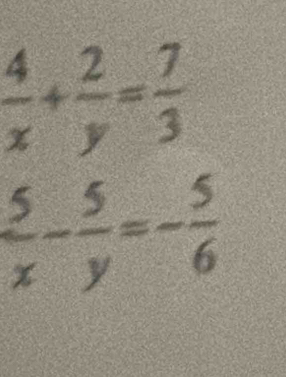  4/x + 2/y = 7/3 
 5/x - 5/y =- 5/6 