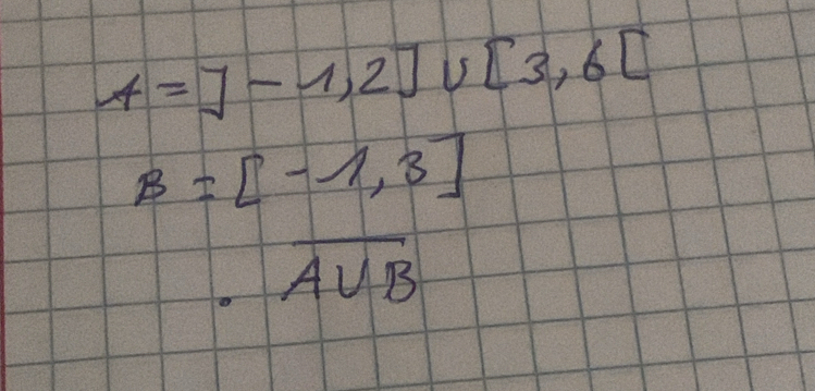 A=7-1,2]∪ [3,6[
B=[-1,3]
for
overline A∪ B