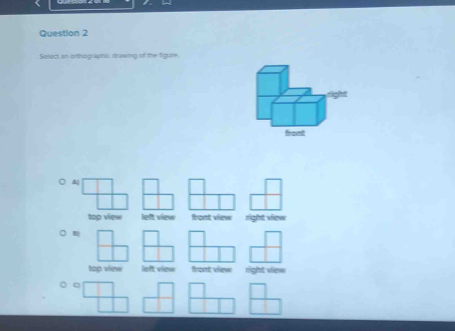 Select an orthographic drawing of the figure.
A
top view left view front view right view
top viiew lieft view foot vhiew rightt viiew
q