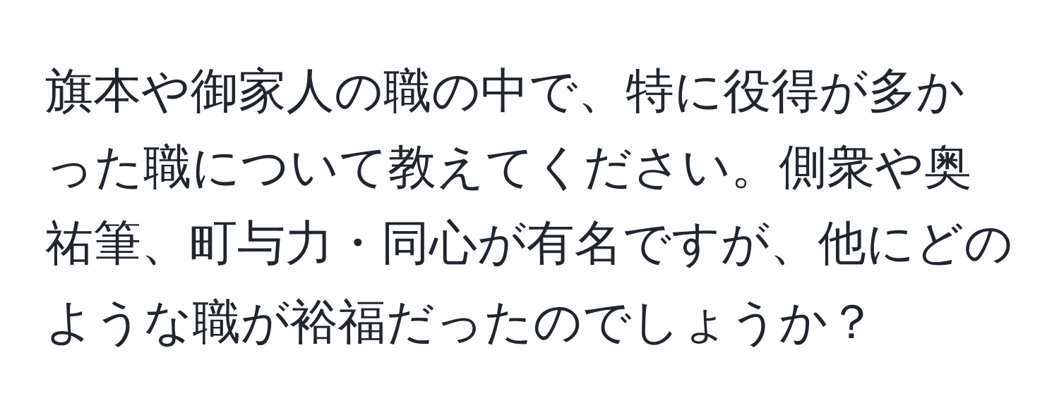 旗本や御家人の職の中で、特に役得が多かった職について教えてください。側衆や奥祐筆、町与力・同心が有名ですが、他にどのような職が裕福だったのでしょうか？