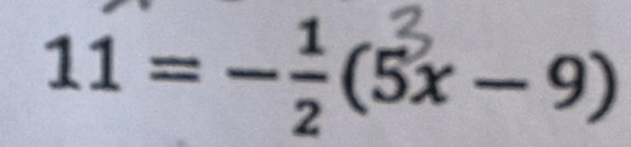 11 = −÷(5x − 9)