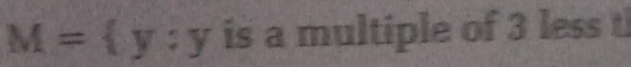 M= y:y is a multiple of 3 less t