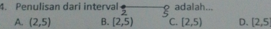 Penulisan dari interval adalah...
2
frac 0 5endarray
A. (2,5) B. [2,5) C. [2,5) D. [2,5]