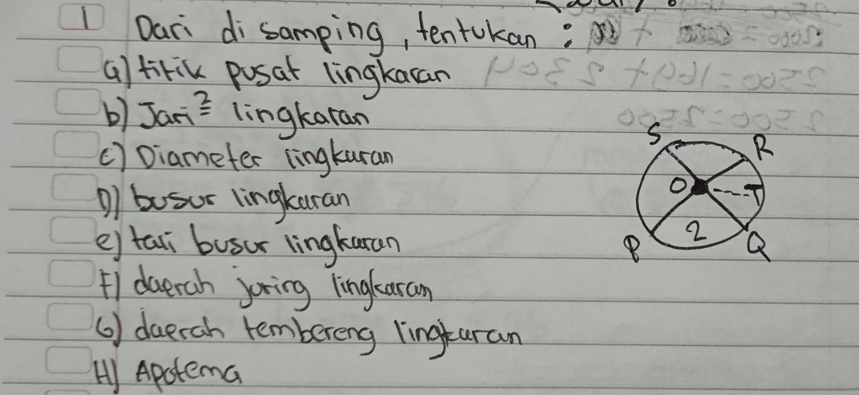 Dari di samping, tentokan: 
() tirik pusat lingkacan 
b Jari^(_ 2) lingkaran 
() Diameter lingkuran 
1) busur lingkuran 
e) taii busur lingkaran 
(1 doerah joring linglaran 
( ) daerah tembereng lingturan 
H) Apotema