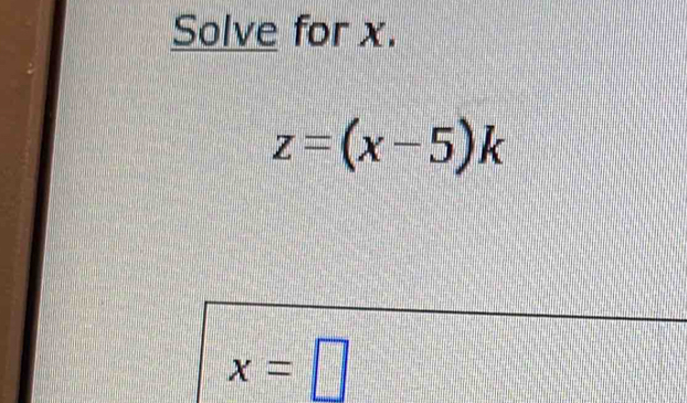 Solve for x.
z=(x-5)k
x=□