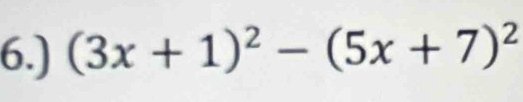 6.) (3x+1)^2-(5x+7)^2