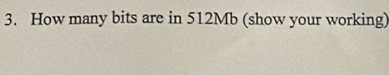 How many bits are in 512Mb (show your working)