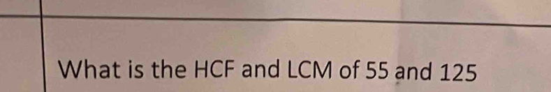 What is the HCF and LCM of 55 and 125