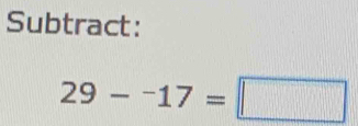 Subtract:
29-^-17=□