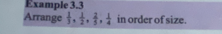 Example 3.3 
Arrange  1/3 ,  1/2 ,  2/5 ,  1/4  in order of size.