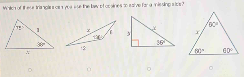 Which of these triangles can you use the law of cosines to solve for a missing side?