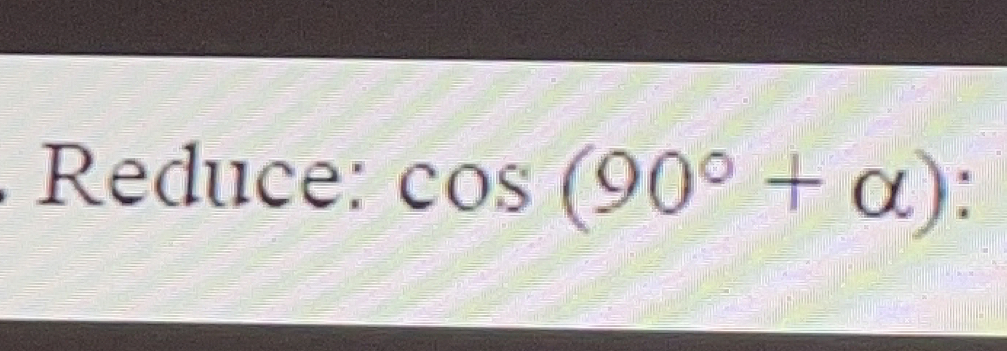 Reduce: cos (90°+alpha )