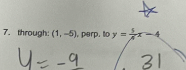 through: (1,-5) , perp. to y= 5/4 x-4