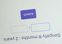 Simplify 8 months : 2 years.
□ :□
Submit