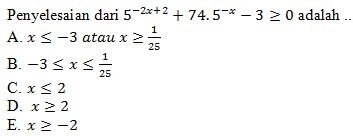 Penyelesaian dari 5^(-2x+2)+74.5^(-x)-3≥ 0 adalah ..
A. x≤ -3 atau x≥  1/25 
B. -3≤ x≤  1/25 
C. x≤ 2
D. x≥ 2
E. x≥ -2