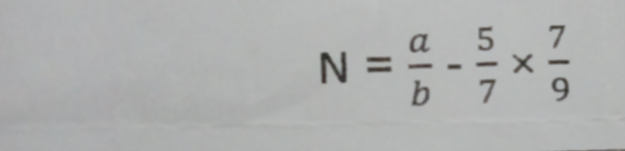 N= a/b - 5/7 *  7/9 