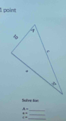 Solve for: 
_ A=
a= _
c=
_