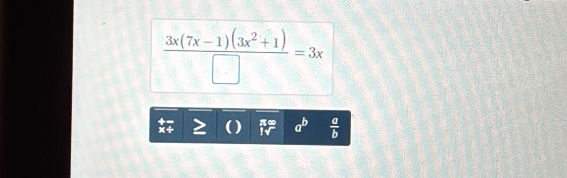  (3x(7x-1)(3x^2+1))/□  =3x
x÷
π∞ a^b  a/b 