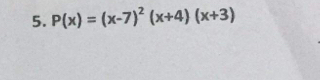 P(x)=(x-7)^2(x+4)(x+3)