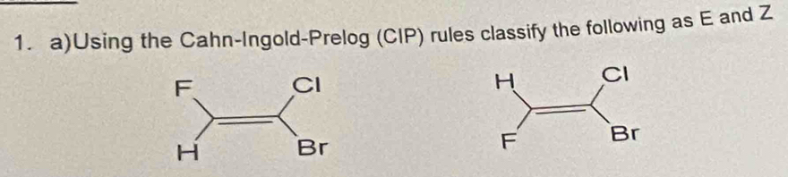 Using the Cahn-Ingold-Prelog (CIP) rules classify the following as E and Z