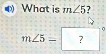 What is m∠ 5 ?
m∠ 5= 7 
?