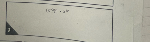 (x^(-3))^2· x^(12)
J