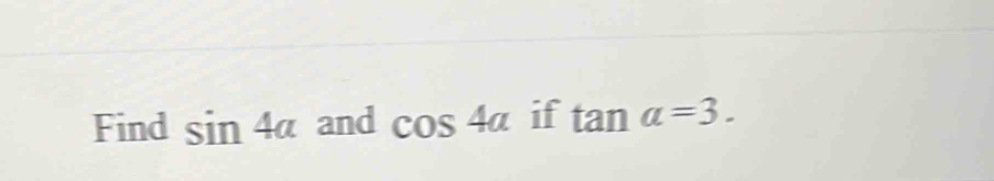 Find sin 4alpha and cos 4a if tan a=3.