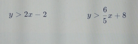 y>2x-2
y> 6/5 x+8