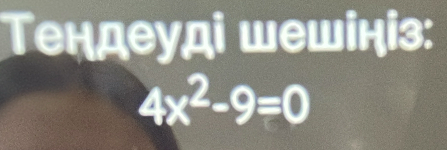 Τендеуді шешініз:
4x^2-9=0