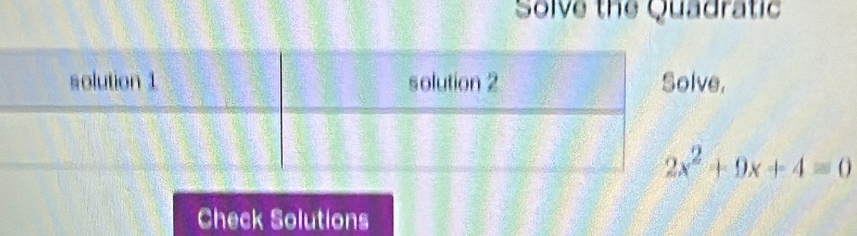 Solve the Quadratic 
,
2x^2+9x+4=0
Check Solutions