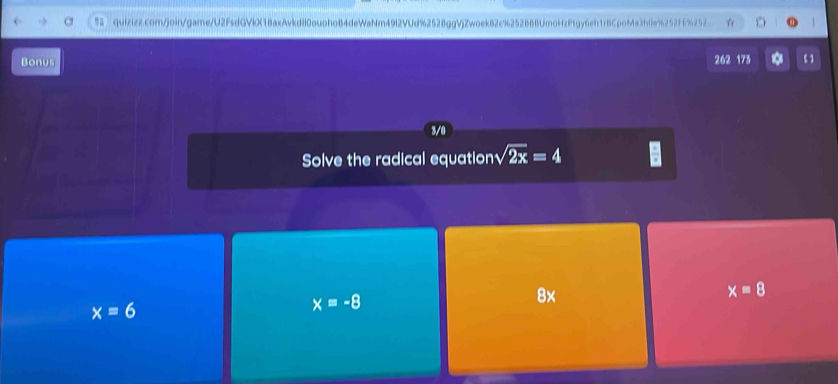 Bonus 262 173 【
3/0
Solve the radical equation sqrt(2x)=4  □ /□  
x=8
x=6
x=-8
8x