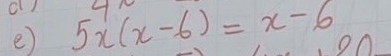 Cl) 
e) 5x(x-6)=x-6