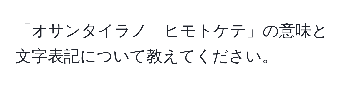 「オサンタイラノ　ヒモトケテ」の意味と文字表記について教えてください。