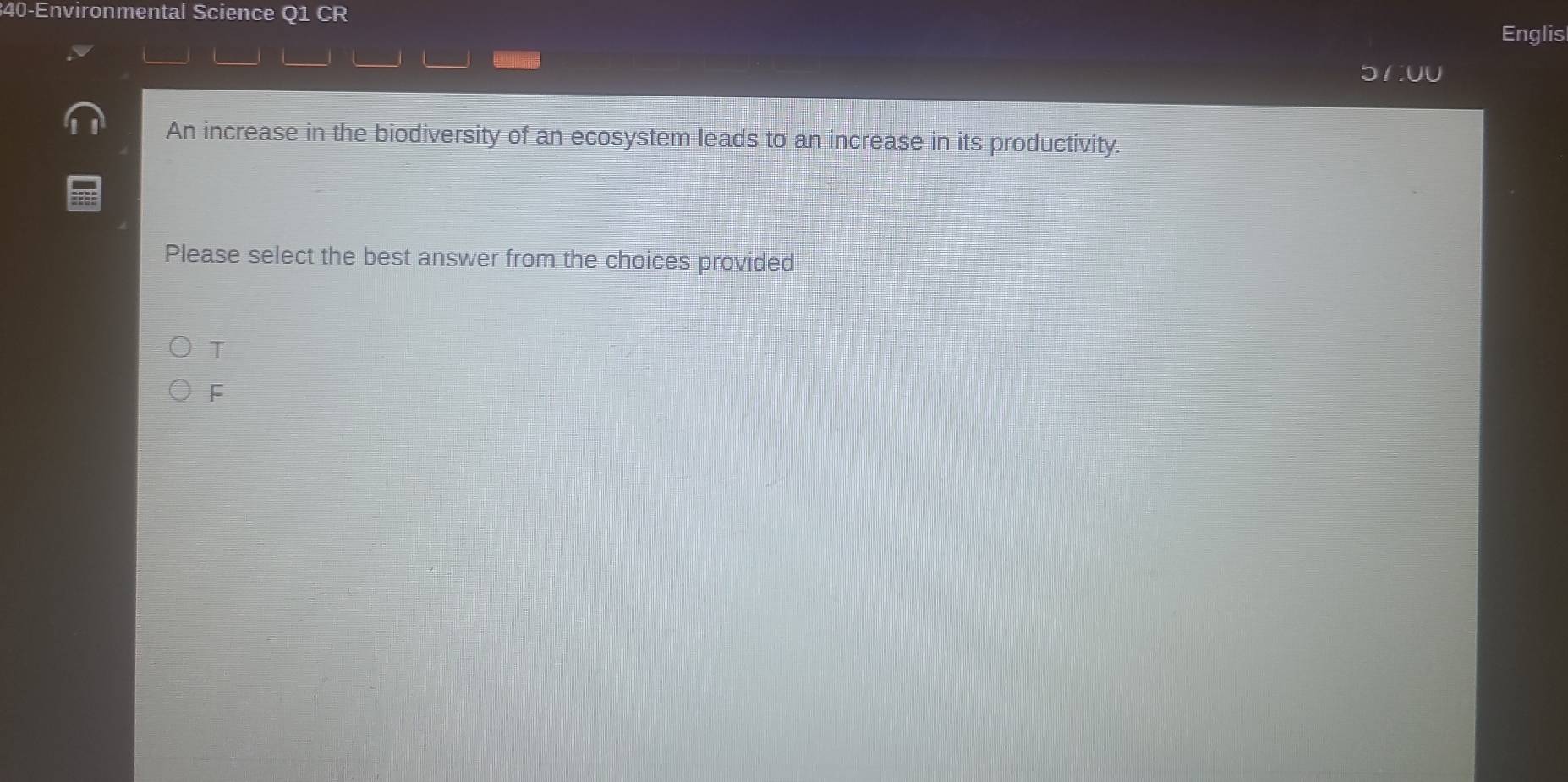 40-Environmental Science Q1 CR
Englis
LUU
An increase in the biodiversity of an ecosystem leads to an increase in its productivity.
Please select the best answer from the choices provided
T
F