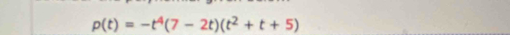 p(t)=-t^4(7-2t)(t^2+t+5)