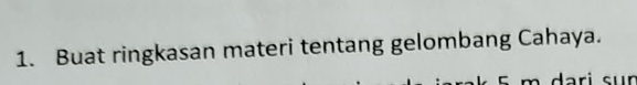 Buat ringkasan materi tentang gelombang Cahaya. 
da ri sun