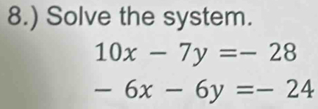 8.) Solve the system.
10x-7y=-28
-6x-6y=-24