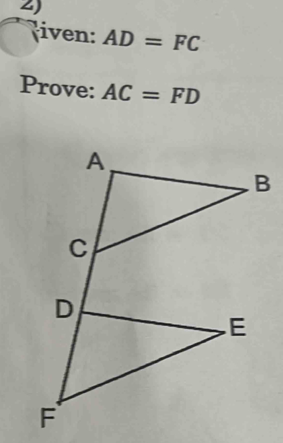 ) 
riven: AD=FC
Prove: AC=FD