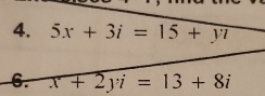 5x+3i=15+yi
6. x+2yi=13+8i