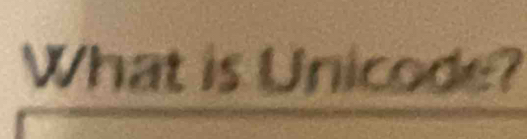 What is Unicode?