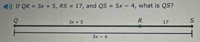 If QR=3x+5,RS=17 , and QS=5x-4 , what is QS?