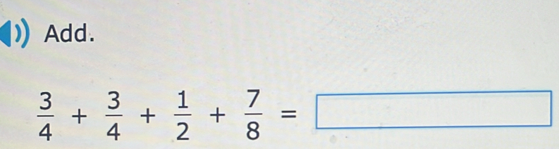 Add.
 3/4 + 3/4 + 1/2 + 7/8 =□