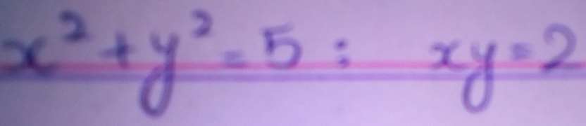 x^2+y^2=5:xy=2