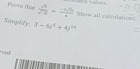 uated values. 
Prove that  sqrt(9)/sqrt(-8) = (-3sqrt(2)i)/4  Show all calculations. 
Simplify: 3-6j^5+4j^(10)
rved