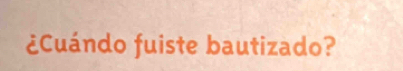 ¿Cuándo fuiste bautizado?