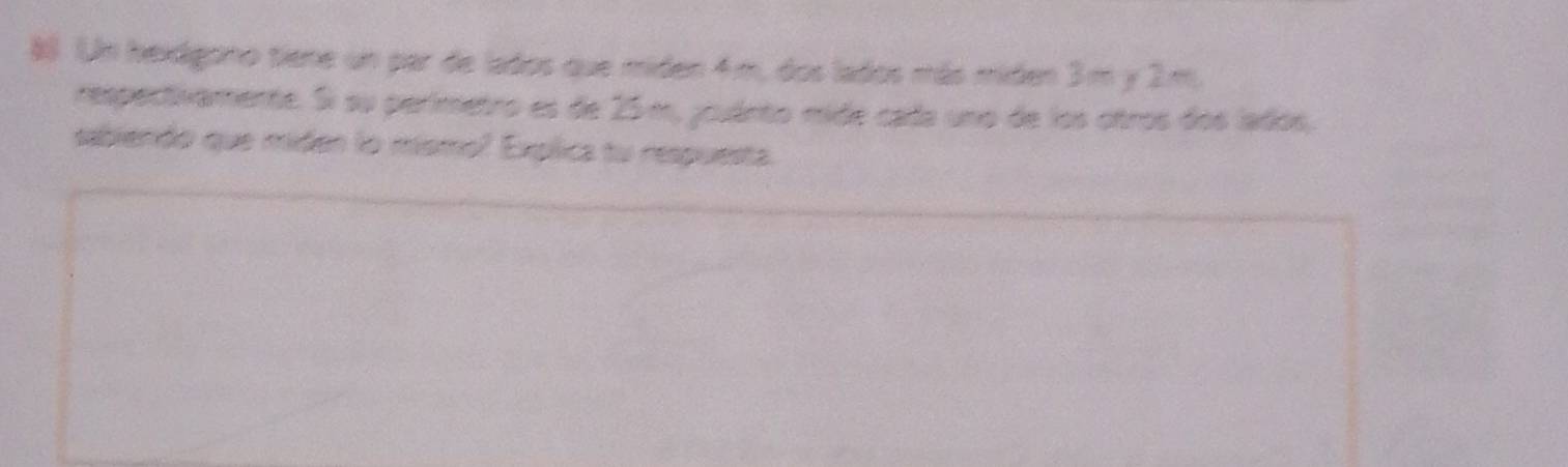 Un hexdgono tiene un par de lados que miden 4m, dos lados más miden 3m y 2m. 
respectivamente. Si su perimetro es de 25 m, jcuánto mide cada uno de los otros dos lados, 
sabiendo que miden lo mísmo? Explica tu respuesta.