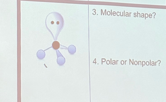 Molecular shape? 
4. Polar or Nonpolar?